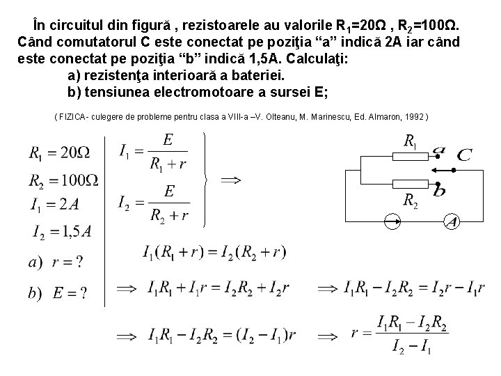 În circuitul din figură , rezistoarele au valorile R 1=20Ω , R 2=100Ω. Când