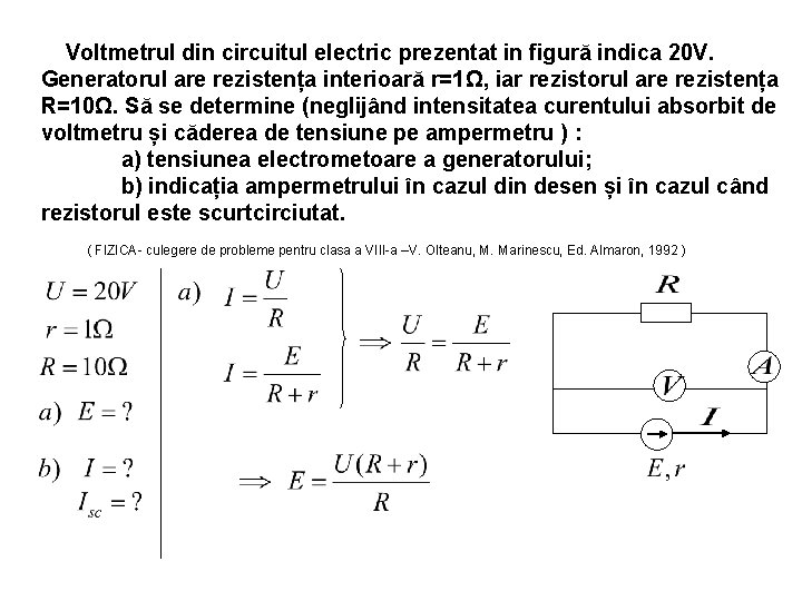 Voltmetrul din circuitul electric prezentat in figură indica 20 V. Generatorul are rezistența interioară