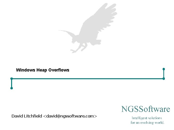 Windows Heap Overflows David Litchfield <david@ngssoftware. com> Windows Heap Overflows David Litchfield <david@ngssoftware. com>