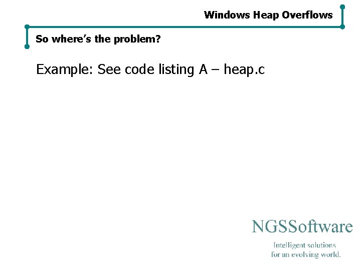 Windows Heap Overflows So where’s the problem? Example: See code listing A – heap. Windows Heap Overflows So where’s the problem? Example: See code listing A – heap.