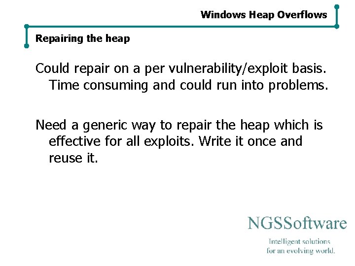 Windows Heap Overflows Repairing the heap Could repair on a per vulnerability/exploit basis. Time Windows Heap Overflows Repairing the heap Could repair on a per vulnerability/exploit basis. Time