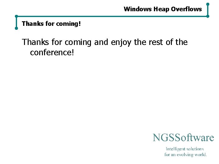 Windows Heap Overflows Thanks for coming! Thanks for coming and enjoy the rest of Windows Heap Overflows Thanks for coming! Thanks for coming and enjoy the rest of