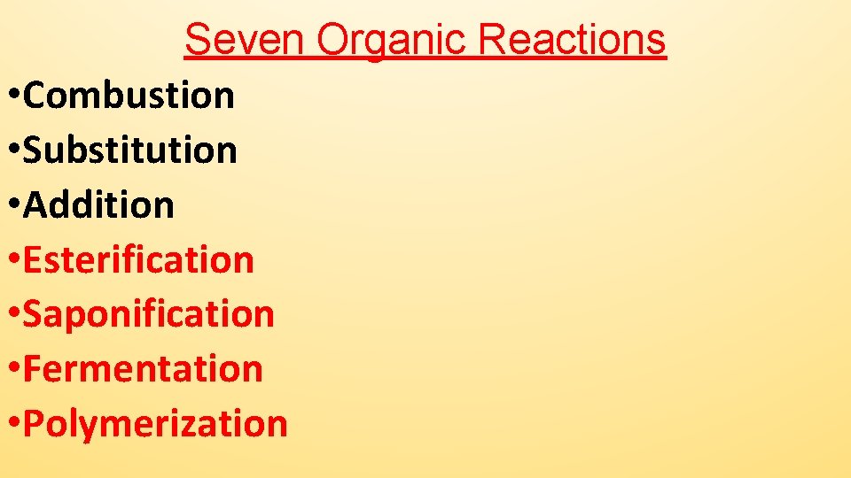 Seven Organic Reactions • Combustion • Substitution • Addition • Esterification • Saponification •
