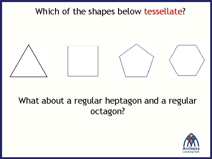Which of the shapes below tessellate? What about a regular heptagon and a regular