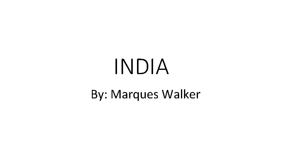 INDIA By: Marques Walker 