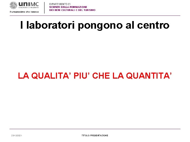 I laboratori pongono al centro LA QUALITA’ PIU’ CHE LA QUANTITA’ 23/12/2021 TITOLO PRESENTAZIONE