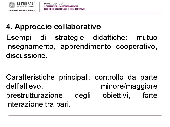 4. Approccio collaborativo Esempi di strategie didattiche: mutuo insegnamento, apprendimento cooperativo, discussione. Caratteristiche principali: