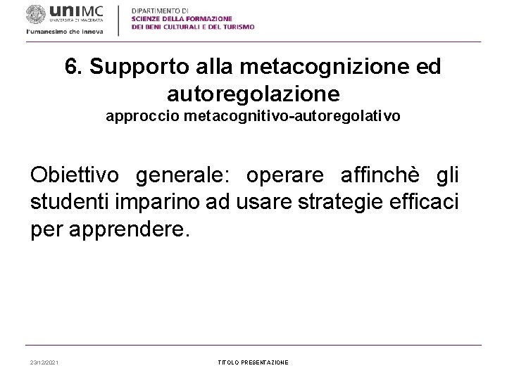 6. Supporto alla metacognizione ed autoregolazione approccio metacognitivo-autoregolativo Obiettivo generale: operare affinchè gli studenti