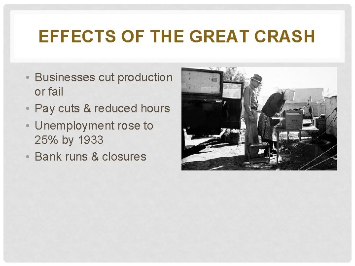 EFFECTS OF THE GREAT CRASH • Businesses cut production or fail • Pay cuts
