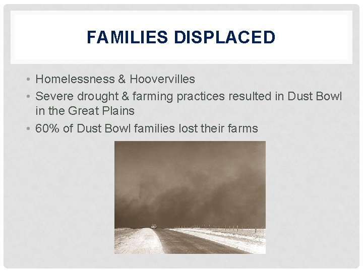 FAMILIES DISPLACED • Homelessness & Hoovervilles • Severe drought & farming practices resulted in