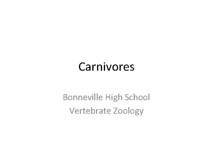 Carnivores Bonneville High School Vertebrate Zoology 