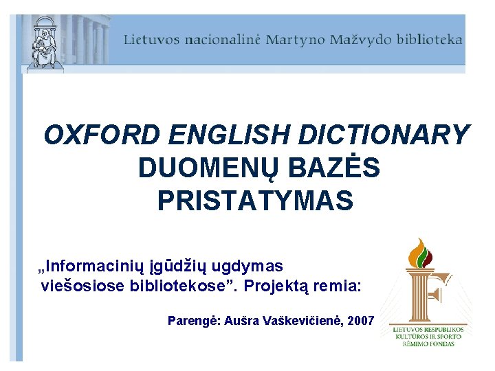 OXFORD ENGLISH DICTIONARY DUOMENŲ BAZĖS PRISTATYMAS „Informacinių įgūdžių ugdymas viešosiose bibliotekose”. Projektą remia: Parengė: