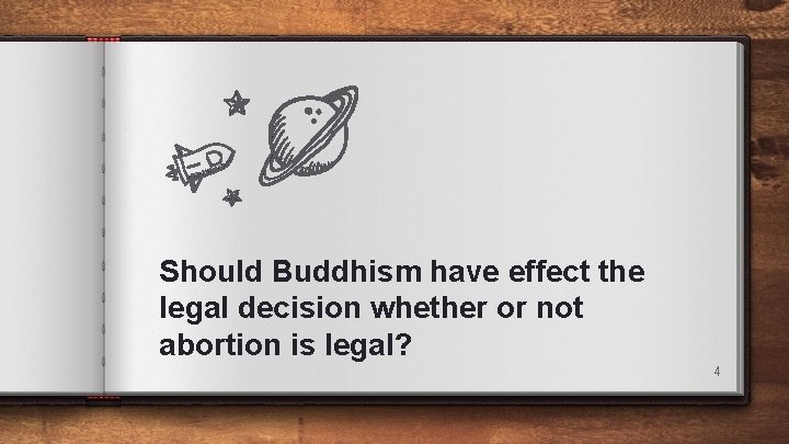 Should Buddhism have effect the legal decision whether or not abortion is legal? 4