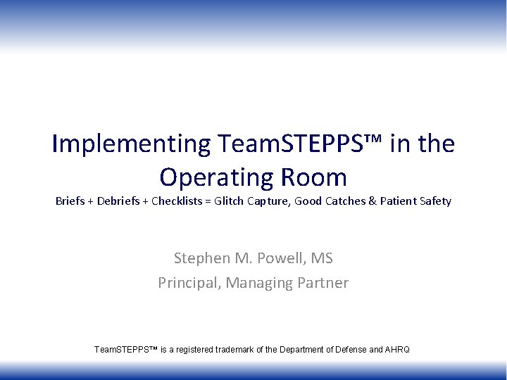 Implementing Team. STEPPS™ in the Operating Room Briefs + Debriefs + Checklists = Glitch