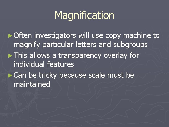 Magnification ► Often investigators will use copy machine to magnify particular letters and subgroups