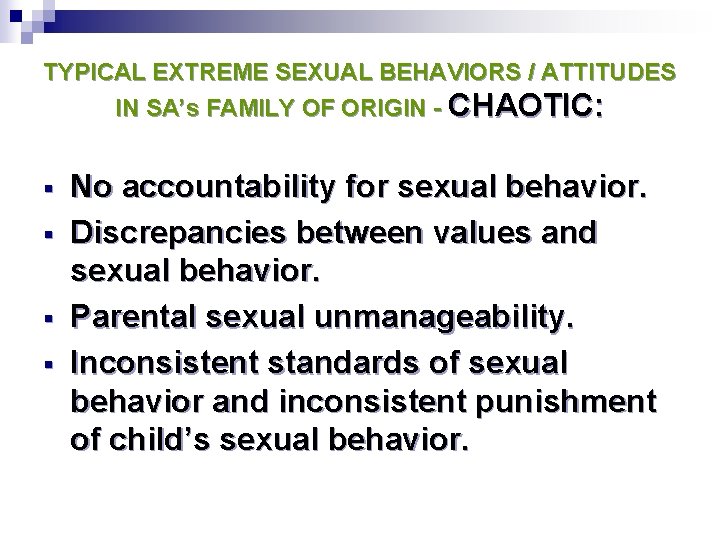 TYPICAL EXTREME SEXUAL BEHAVIORS / ATTITUDES IN SA’s FAMILY OF ORIGIN - CHAOTIC: §