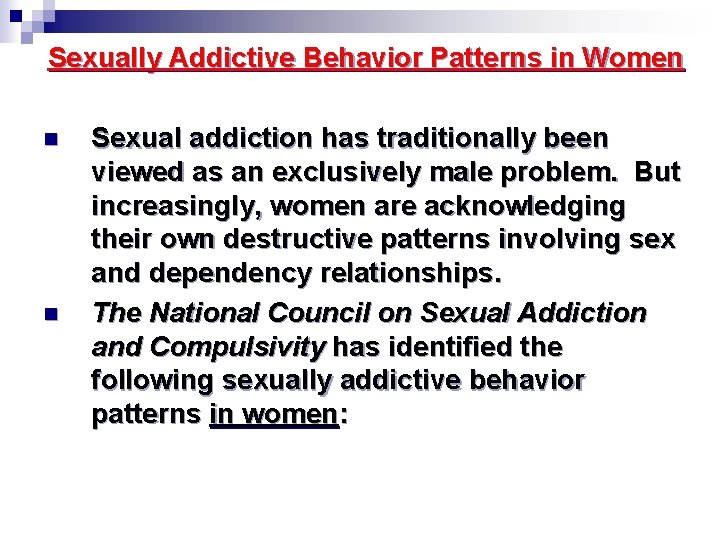 Sexually Addictive Behavior Patterns in Women n n Sexual addiction has traditionally been viewed