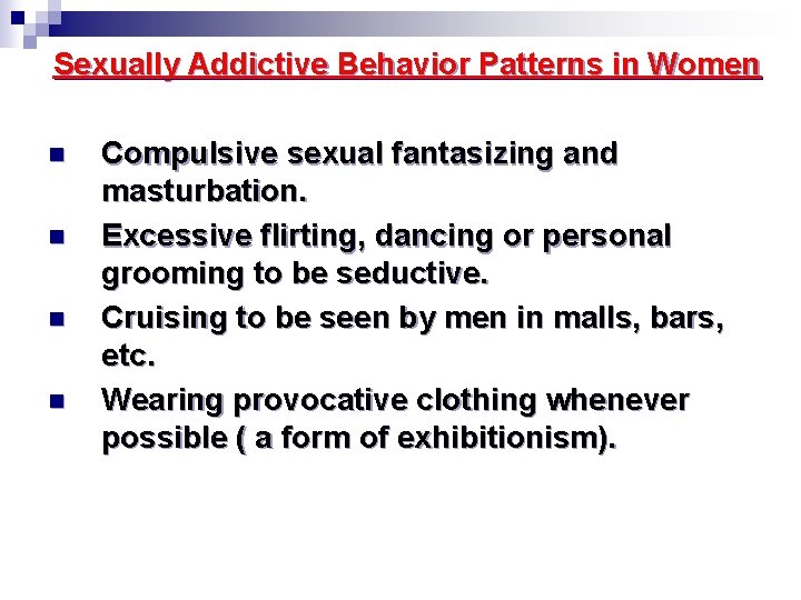 Sexually Addictive Behavior Patterns in Women n n Compulsive sexual fantasizing and masturbation. Excessive