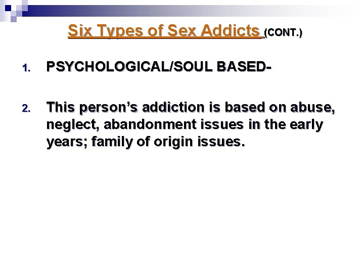 Six Types of Sex Addicts (CONT. ) 1. PSYCHOLOGICAL/SOUL BASED- 2. This person’s addiction