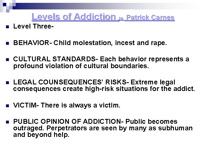 Levels of Addiction by Patrick Carnes n Level Three- n BEHAVIOR- Child molestation, incest