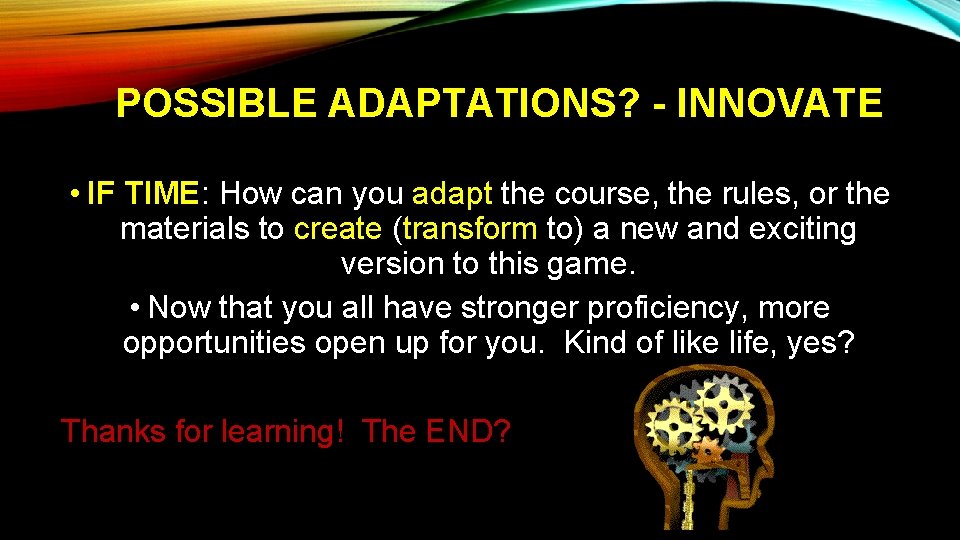 POSSIBLE ADAPTATIONS? - INNOVATE • IF TIME: How can you adapt the course, the