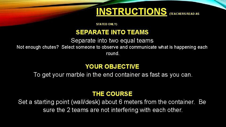 INSTRUCTIONS (TEACHERS READ AS STATED ONLY) SEPARATE INTO TEAMS Separate into two equal teams