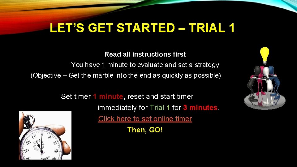 LET’S GET STARTED – TRIAL 1 Read all instructions first You have 1 minute