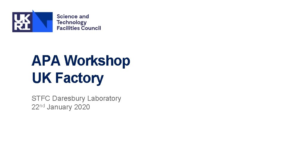 APA Workshop UK Factory STFC Daresbury Laboratory 22 nd January 2020 