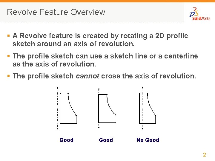 Revolve Feature Overview § A Revolve feature is created by rotating a 2 D