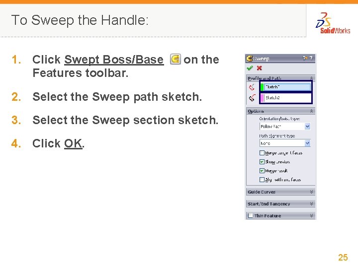To Sweep the Handle: 1. Click Swept Boss/Base Features toolbar. on the 2. Select