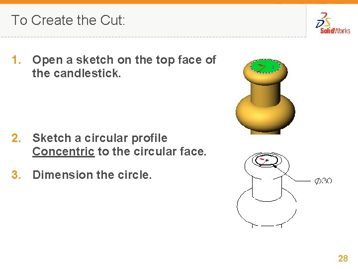 To Create the Cut: 1. Open a sketch on the top face of the