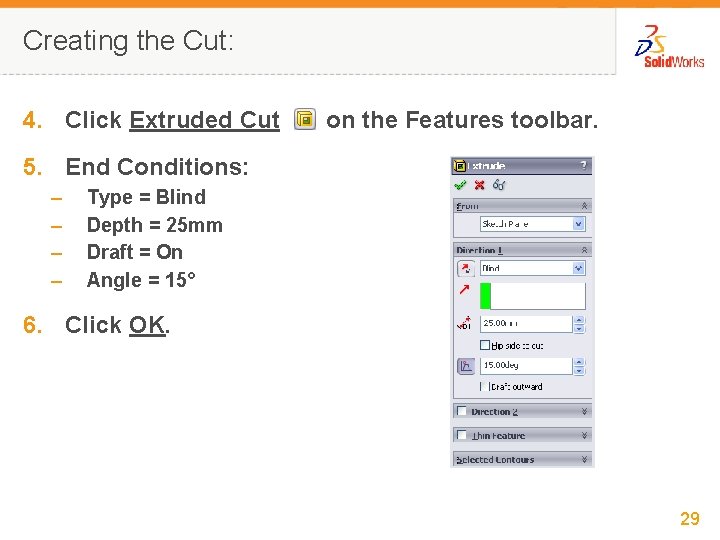 Creating the Cut: 4. Click Extruded Cut on the Features toolbar. 5. End Conditions: