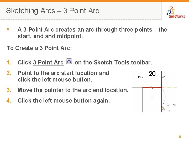 Sketching Arcs – 3 Point Arc § A 3 Point Arc creates an arc