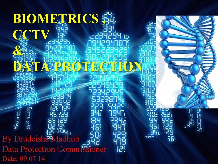 BIOMETRICS , CCTV & DATA PROTECTION By Drudeisha Madhub Data Protection Commissioner Date: 09.