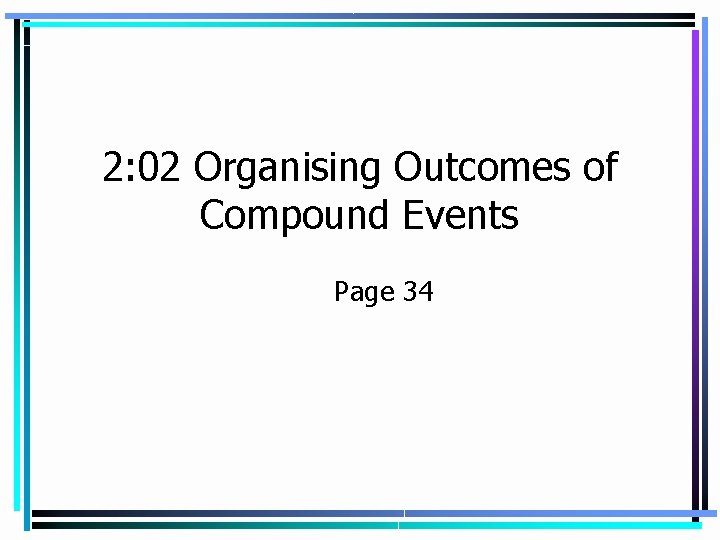 2: 02 Organising Outcomes of Compound Events Page 34 2: 02 Organising Outcomes of Compound Events Page 34