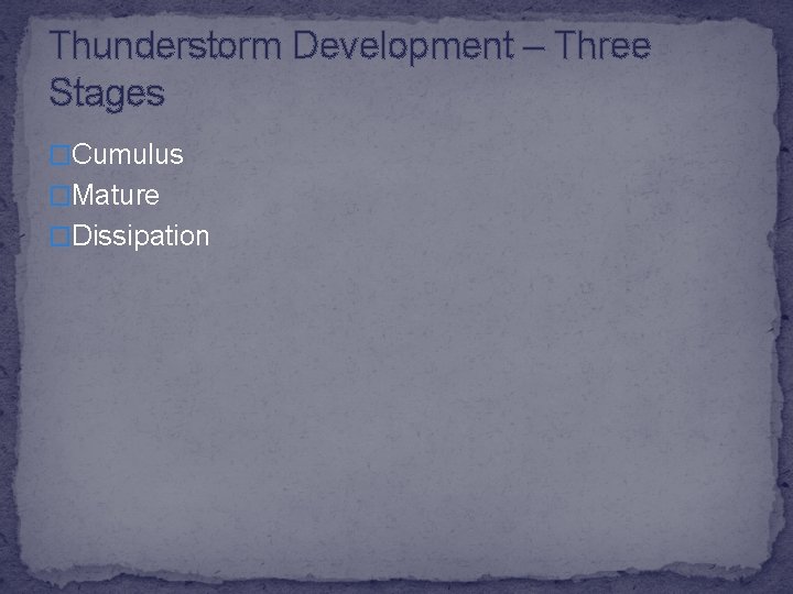 Thunderstorm Development – Three Stages �Cumulus �Mature �Dissipation 