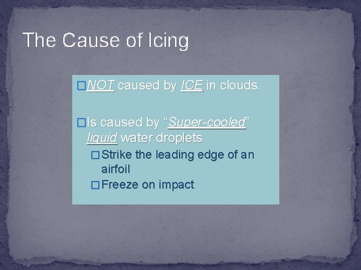 The Cause of Icing �NOT caused by ICE in clouds. �Is caused by “Super-cooled”