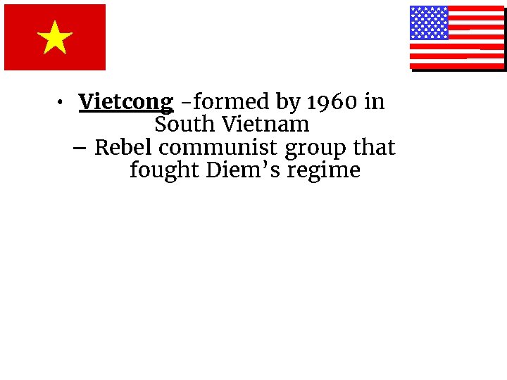 • Vietcong -formed by 1960 in South Vietnam – Rebel communist group that
