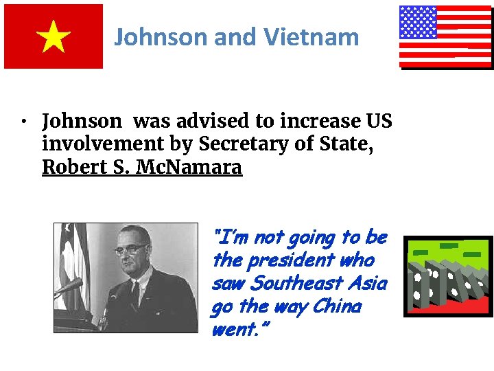 Johnson and Vietnam • Johnson was advised to increase US involvement by Secretary of