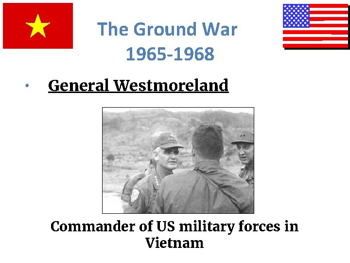 The Ground War 1965 -1968 • General Westmoreland Commander of US military forces in