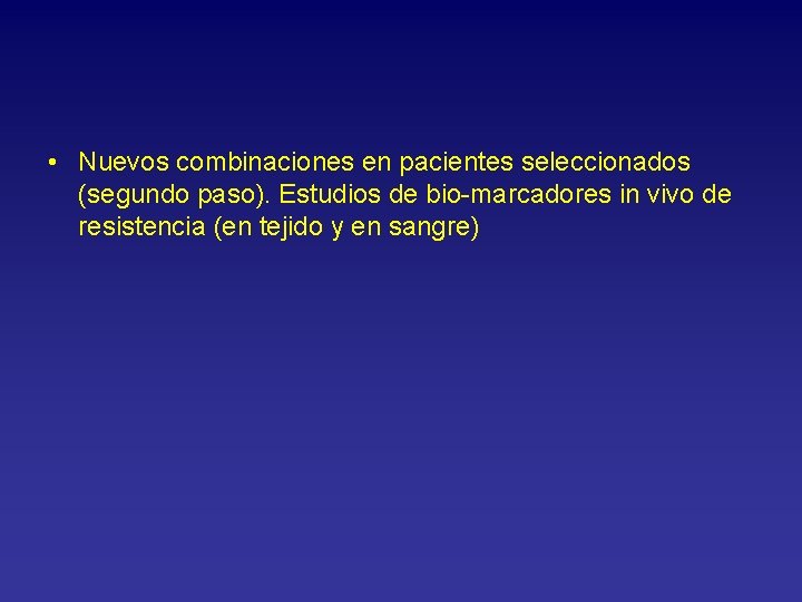  • Nuevos combinaciones en pacientes seleccionados (segundo paso). Estudios de bio-marcadores in vivo