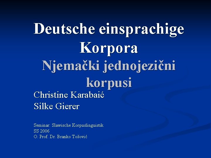 Deutsche einsprachige Korpora Njemački jednojezični korpusi Christine Karabaić Silke Gierer Seminar: Slawische Korpuslinguistik SS