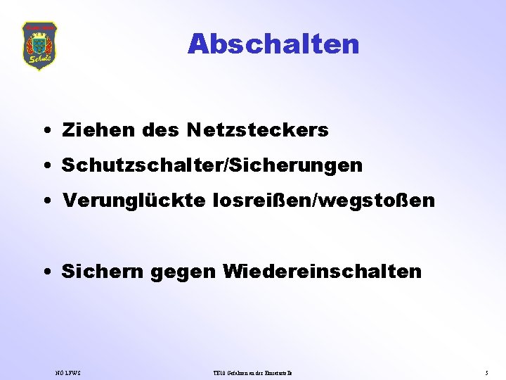 Abschalten • Ziehen des Netzsteckers • Schutzschalter/Sicherungen • Verunglückte losreißen/wegstoßen • Sichern gegen Wiedereinschalten