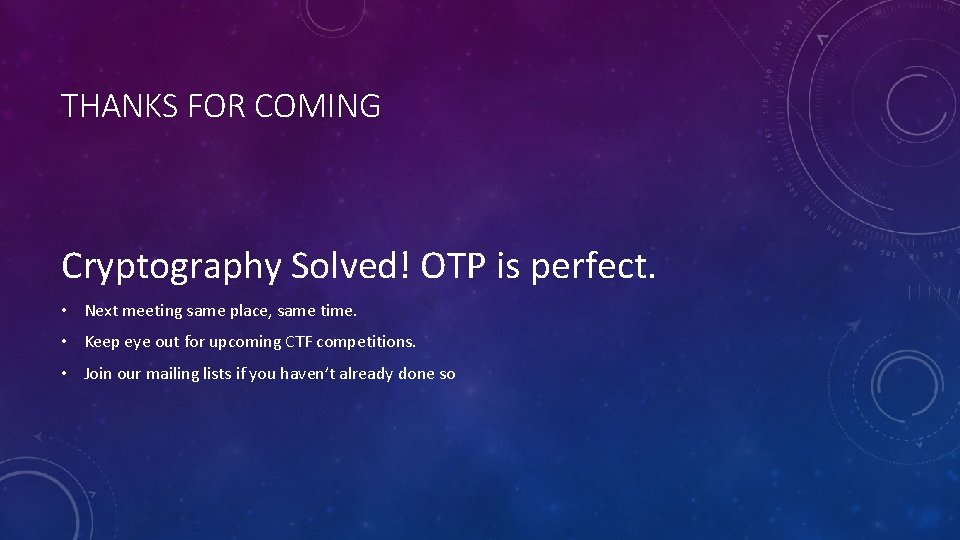 THANKS FOR COMING Cryptography Solved! OTP is perfect. • Next meeting same place, same