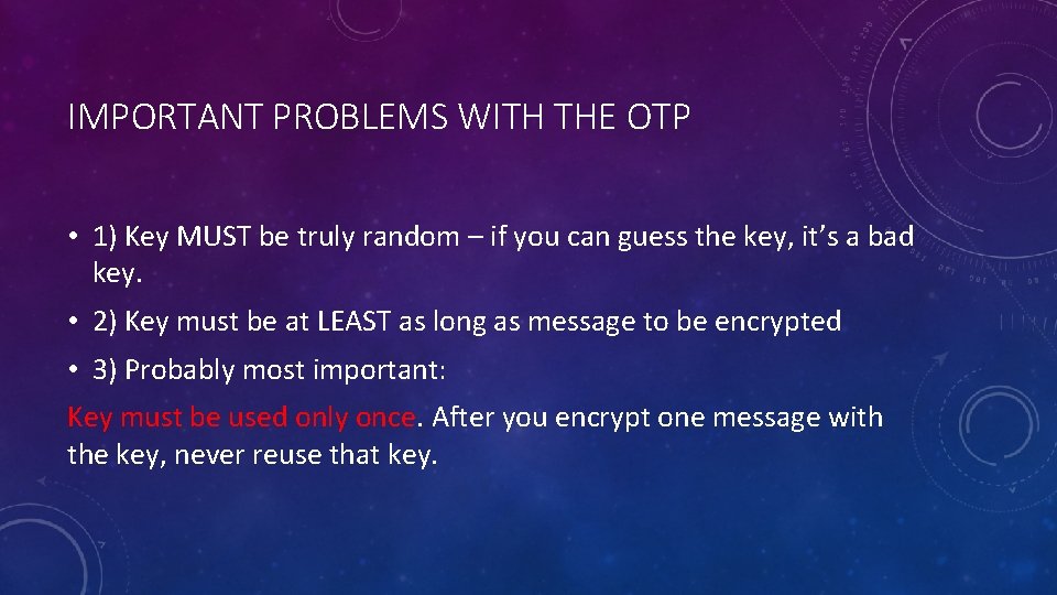 IMPORTANT PROBLEMS WITH THE OTP • 1) Key MUST be truly random – if