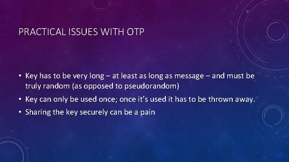 PRACTICAL ISSUES WITH OTP • Key has to be very long – at least