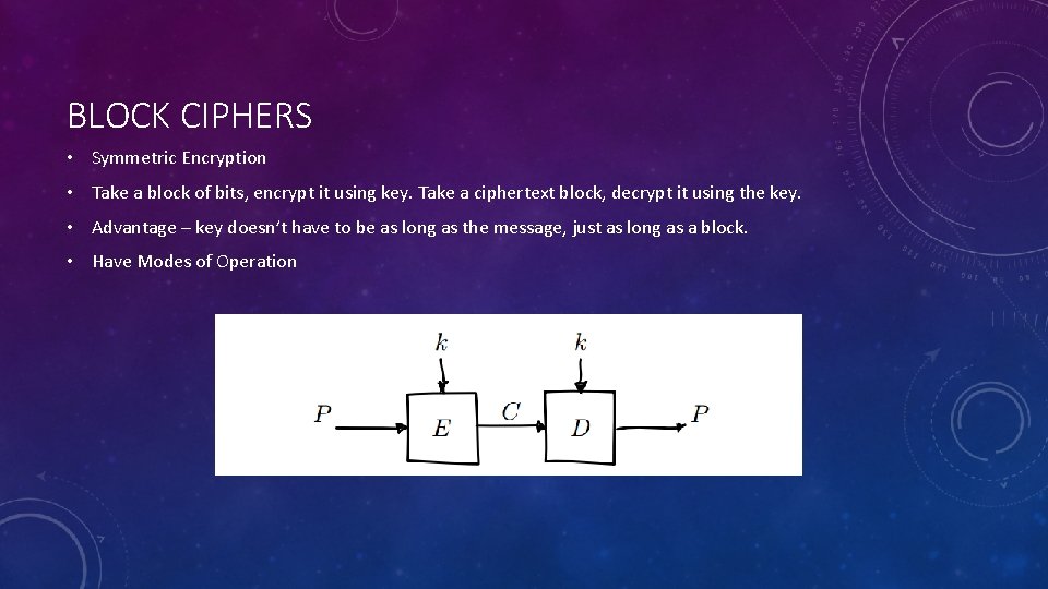 BLOCK CIPHERS • Symmetric Encryption • Take a block of bits, encrypt it using