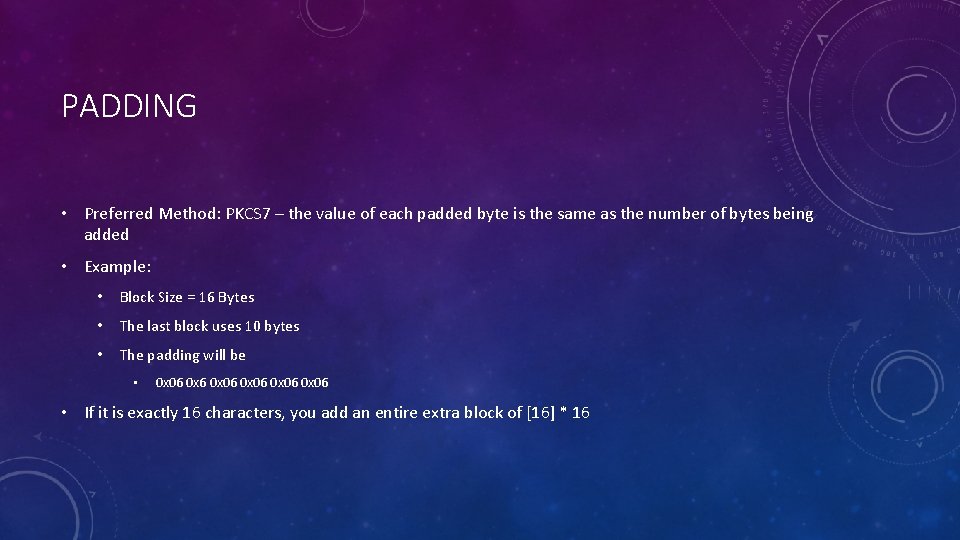 PADDING • Preferred Method: PKCS 7 – the value of each padded byte is