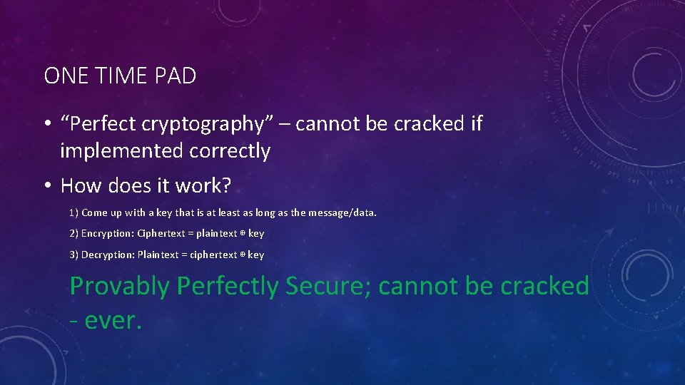 ONE TIME PAD • “Perfect cryptography” – cannot be cracked if implemented correctly •