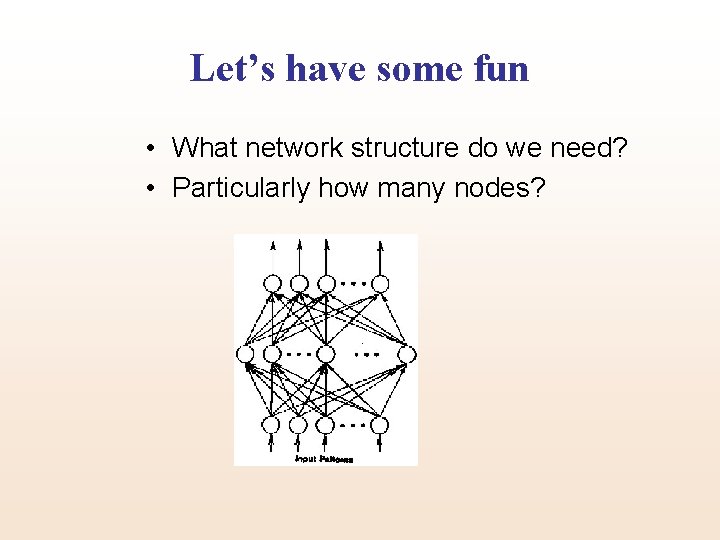Let’s have some fun • What network structure do we need? • Particularly how